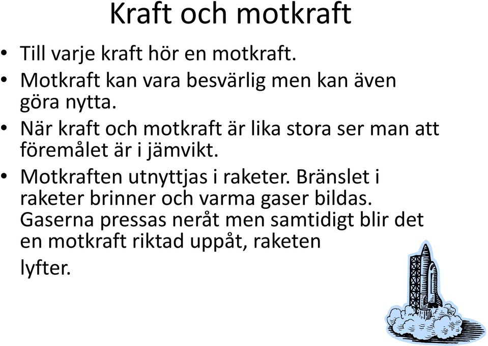 När kraft och motkraft är lika stora ser man att föremålet är i jämvikt.