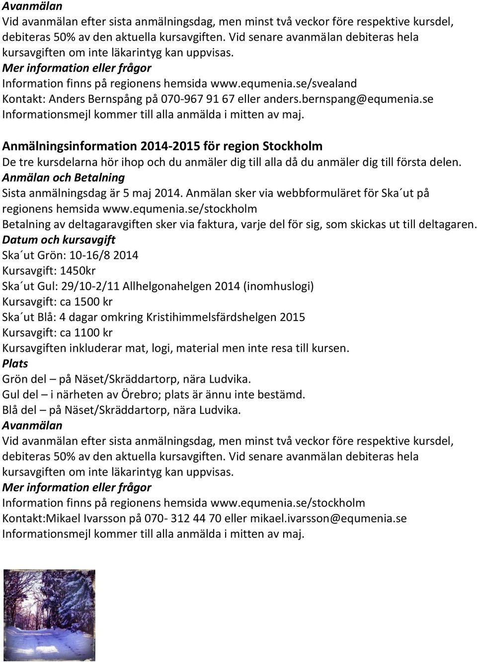 se/svealand Kontakt: Anders Bernspång på 070-967 91 67 eller anders.bernspang@equmenia.se Informationsmejl kommer till alla anmälda i mitten av maj.