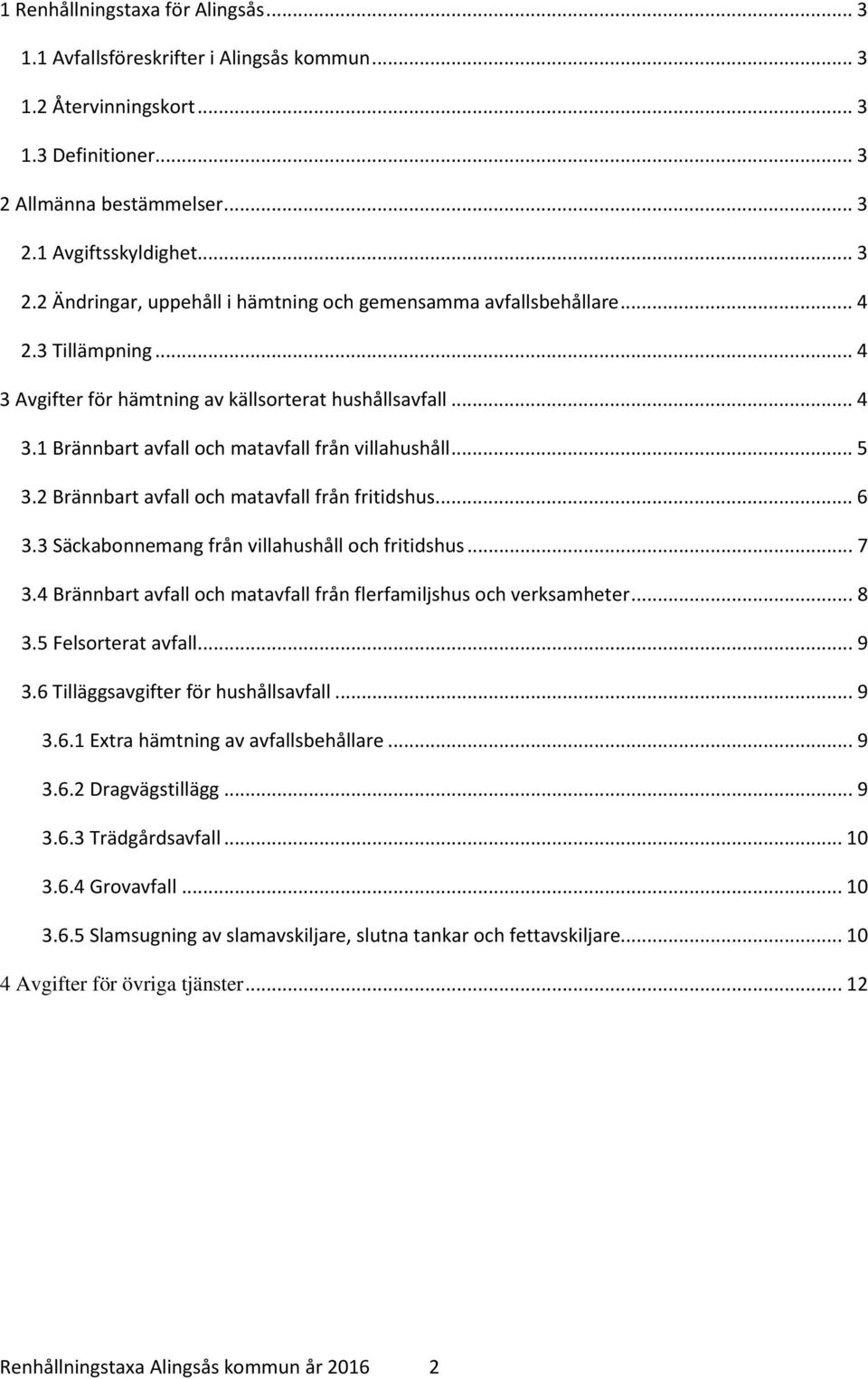 3 Säckabonnemang från villahushåll och fritidshus... 7 3.4 Brännbart avfall och matavfall från flerfamiljshus och verksamheter... 8 3.5 Felsorterat avfall... 9 3.6 Tilläggsavgifter för hushållsavfall.