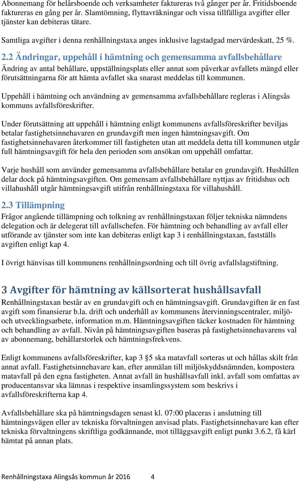 %. 2.2 Ändringar, uppehåll i hämtning och gemensamma avfallsbehållare Ändring av antal behållare, uppställningsplats eller annat som påverkar avfallets mängd eller förutsättningarna för att hämta