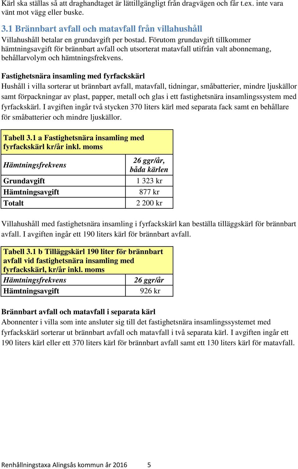 Förutom grundavgift tillkommer hämtningsavgift för brännbart avfall och utsorterat matavfall utifrån valt abonnemang, behållarvolym och hämtningsfrekvens.