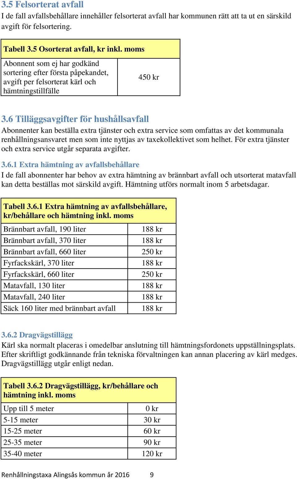 6 Tilläggsavgifter för hushållsavfall Abonnenter kan beställa extra tjänster och extra service som omfattas av det kommunala renhållningsansvaret men som inte nyttjas av taxekollektivet som helhet.