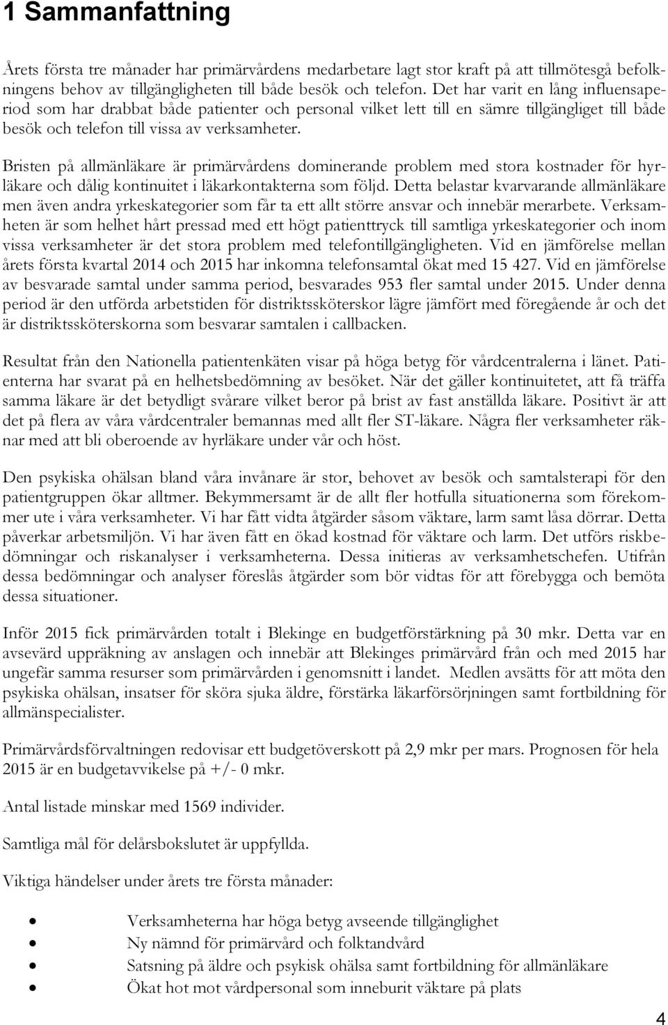 Bristen på allmänläkare är primärvårdens dominerande problem med stora kostnader för hyrläkare och dålig kontinuitet i läkarkontakterna som följd.