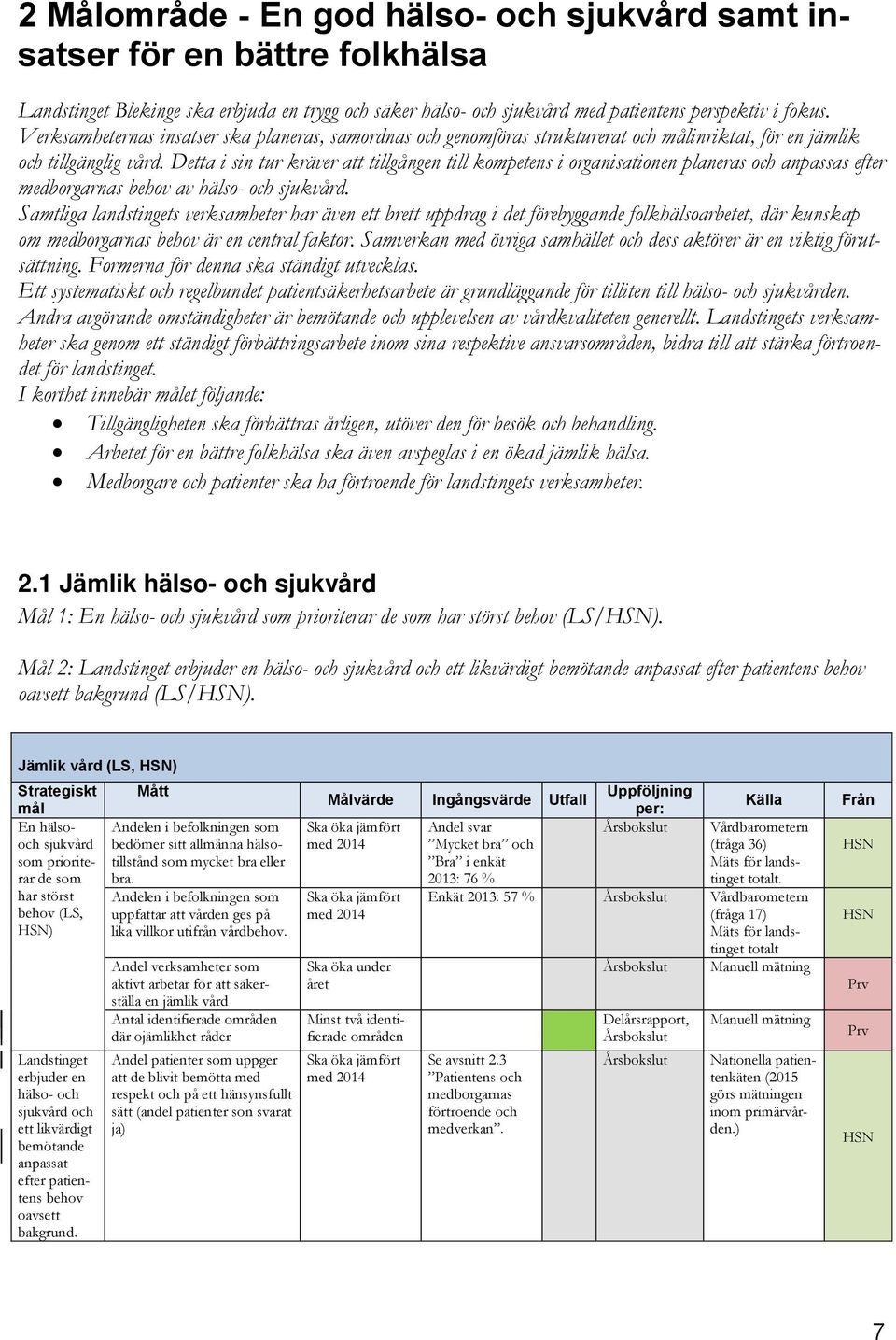 Detta i sin tur kräver att tillgången till kompetens i organisationen planeras och anpassas efter medborgarnas behov av hälso- och sjukvård.