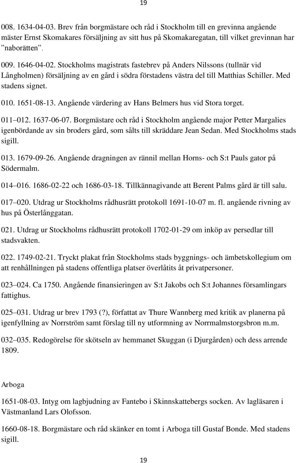 1651-08-13. Angående värdering av Hans Belmers hus vid Stora torget. 011 012. 1637-06-07.