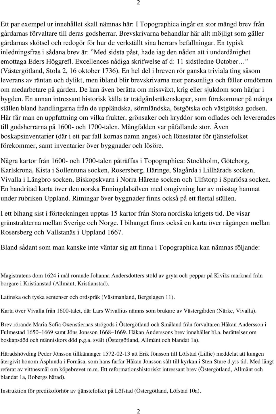 En typisk inledningsfras i sådana brev är: Med sidsta påst, hade iag den nåden att i underdånighet emottaga Eders Höggrefl.