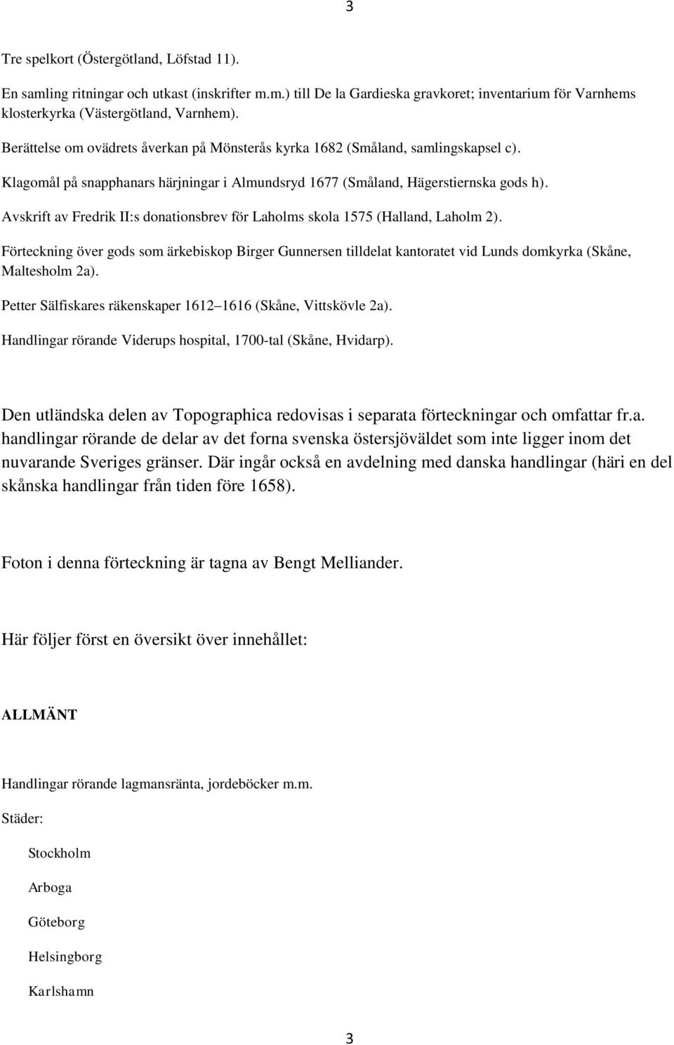Avskrift av Fredrik II:s donationsbrev för Laholms skola 1575 (Halland, Laholm 2). Förteckning över gods som ärkebiskop Birger Gunnersen tilldelat kantoratet vid Lunds domkyrka (Skåne, Maltesholm 2a).