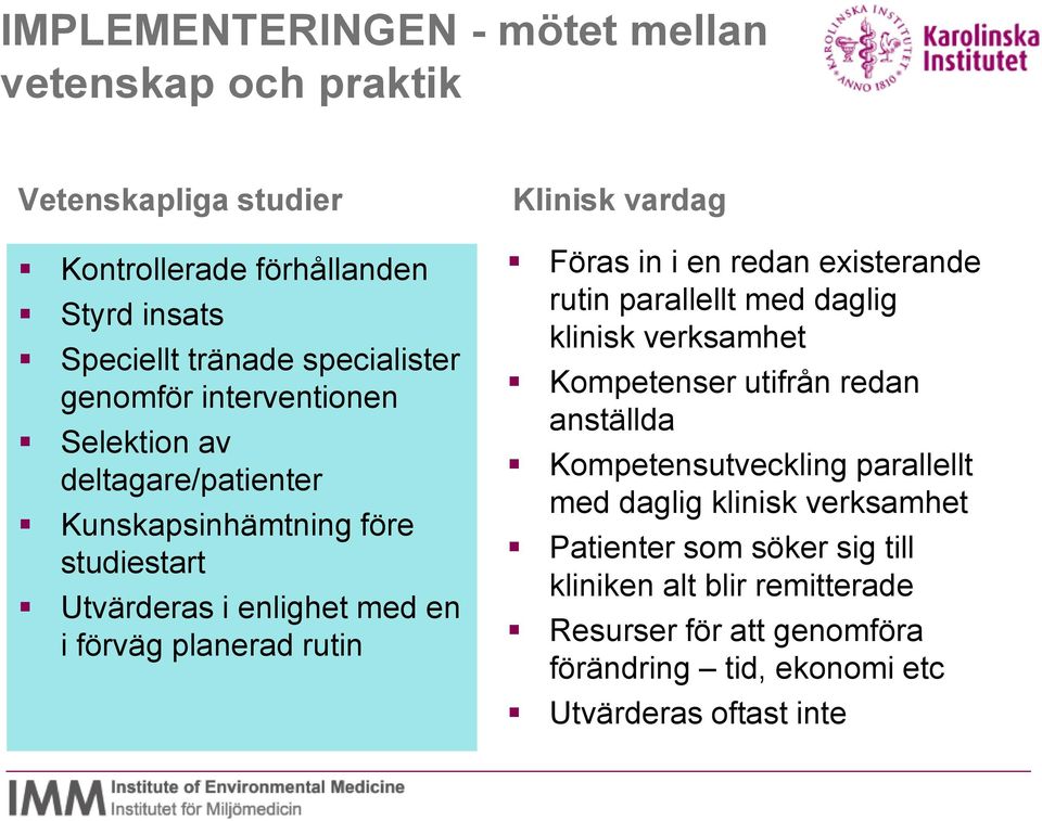 vardag Föras in i en redan existerande rutin parallellt med daglig klinisk verksamhet Kompetenser utifrån redan anställda Kompetensutveckling parallellt