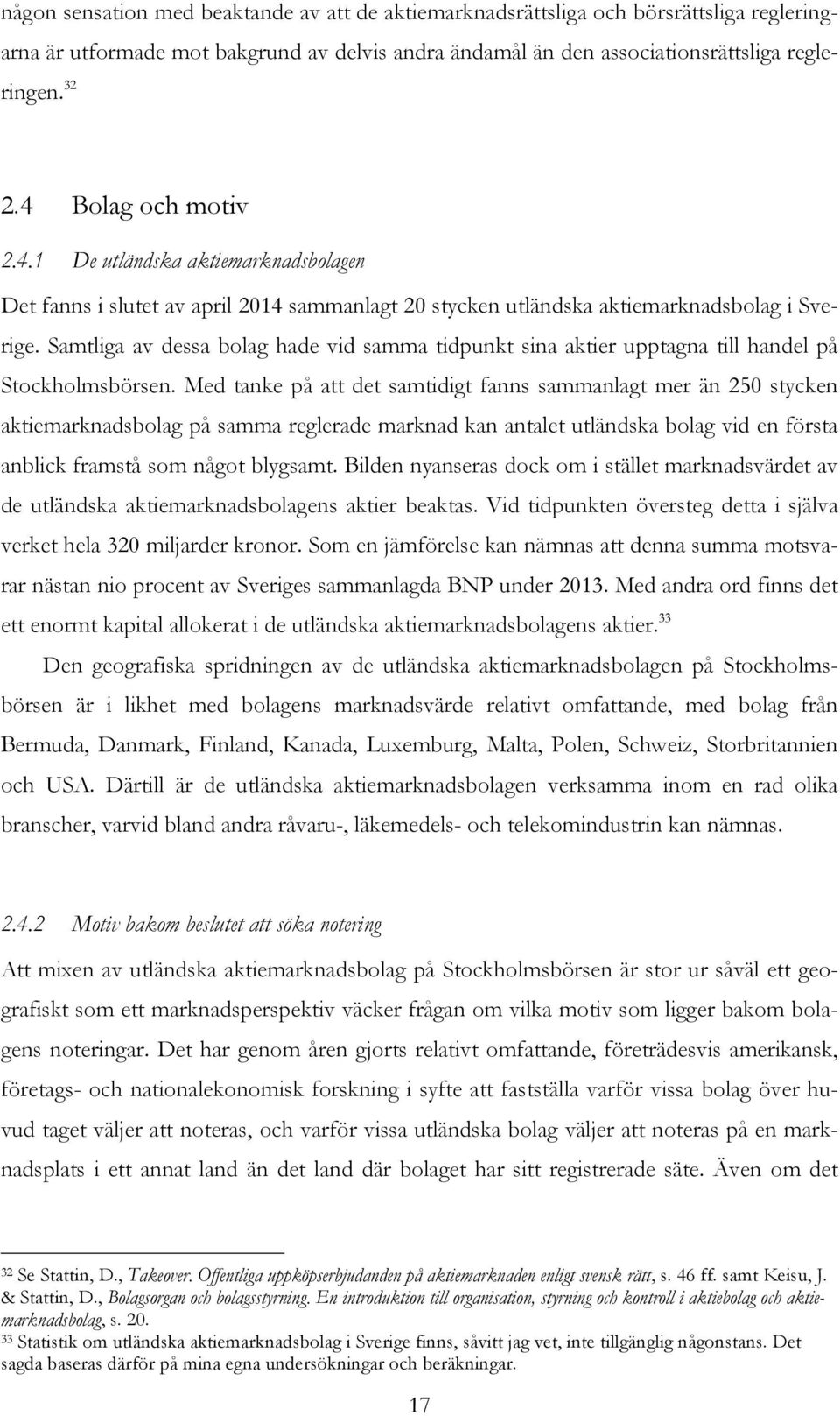 Samtliga av dessa bolag hade vid samma tidpunkt sina aktier upptagna till handel på Stockholmsbörsen.