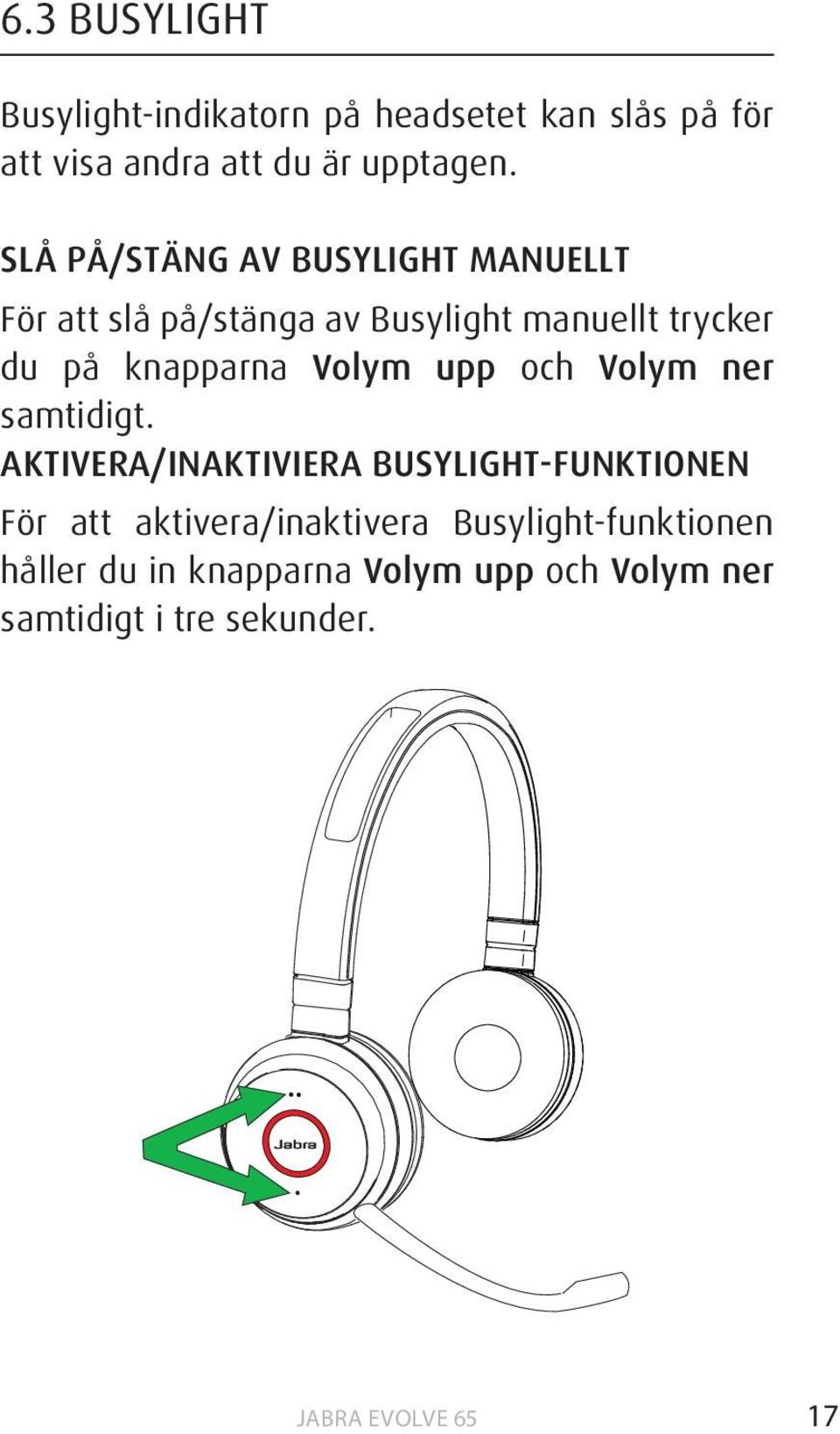 knapparna Volym upp och Volym ner samtidigt.