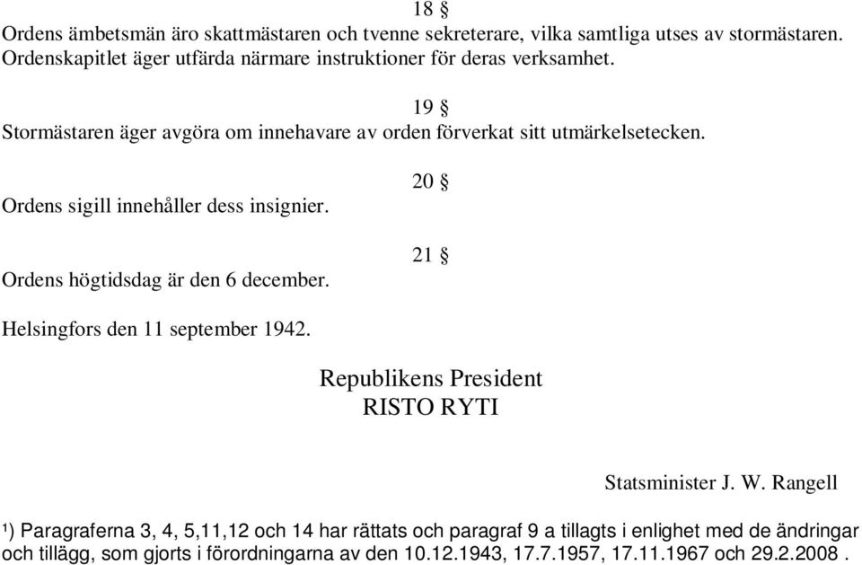 Ordens sigill innehåller dess insignier. Ordens högtidsdag är den 6 december. 20 21 Helsingfors den 11 september 1942.