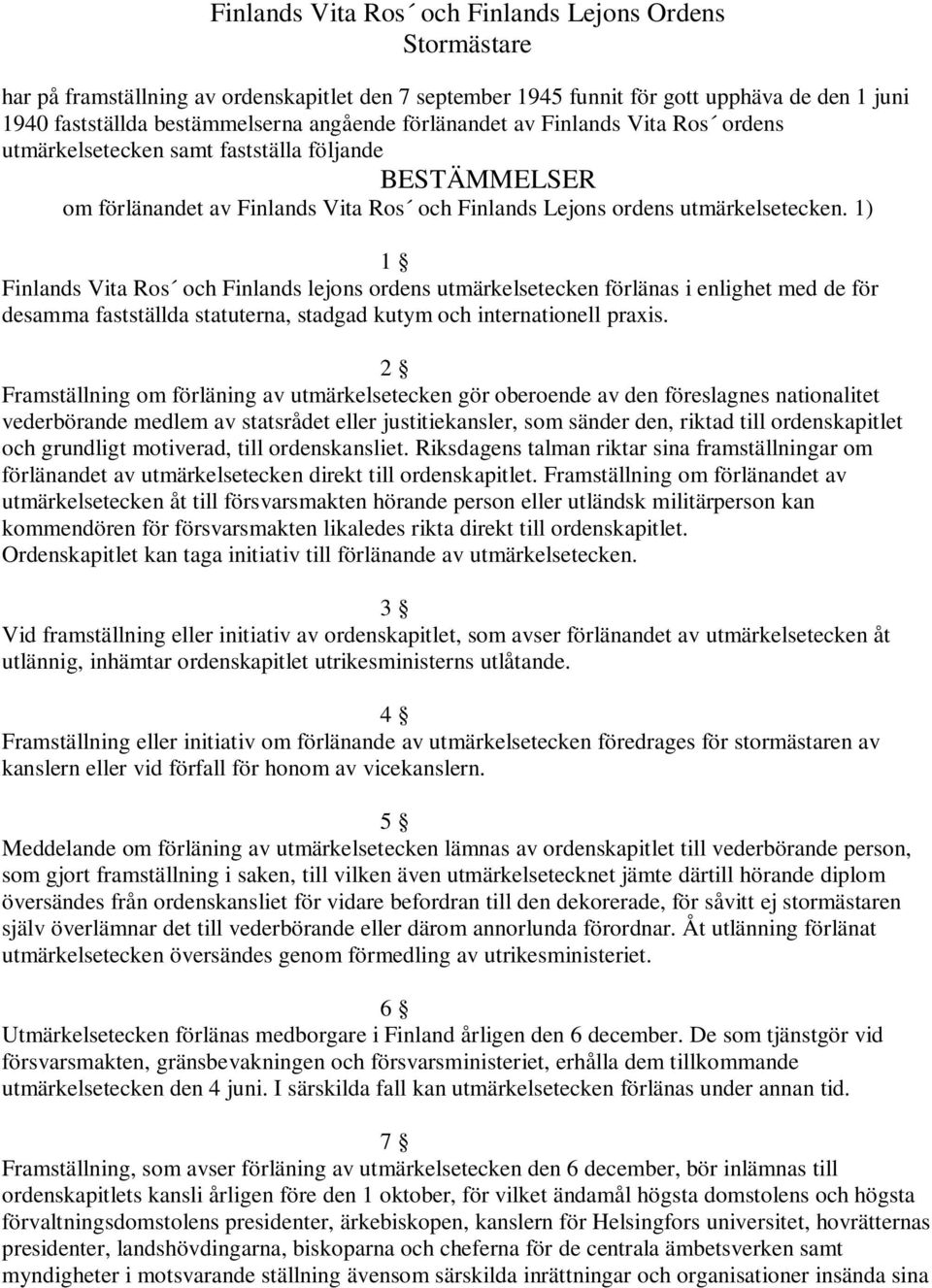 1) 1 Finlands Vita Ros och Finlands lejons ordens utmärkelsetecken förlänas i enlighet med de för desamma fastställda statuterna, stadgad kutym och internationell praxis.