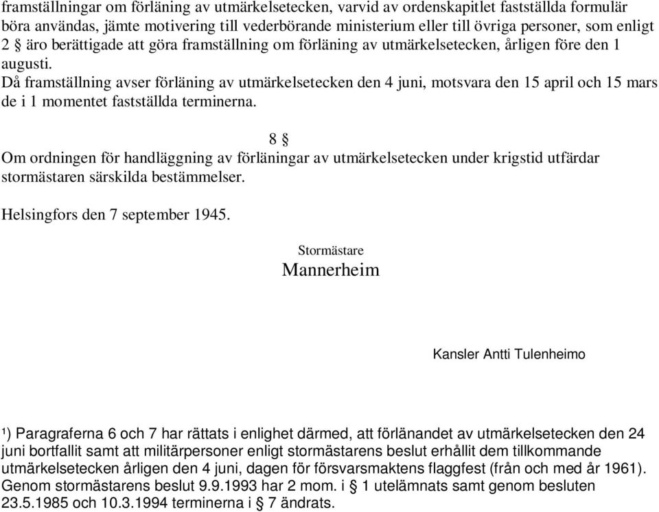 Då framställning avser förläning av utmärkelsetecken den 4 juni, motsvara den 15 april och 15 mars de i 1 momentet fastställda terminerna.