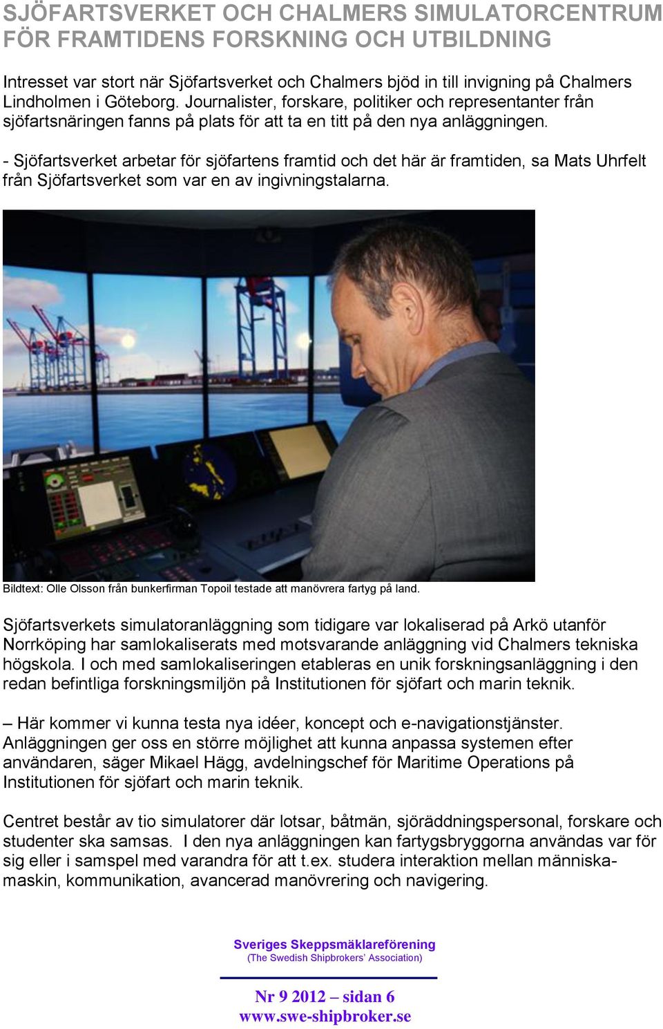 - Sjöfartsverket arbetar för sjöfartens framtid och det här är framtiden, sa Mats Uhrfelt från Sjöfartsverket som var en av ingivningstalarna.
