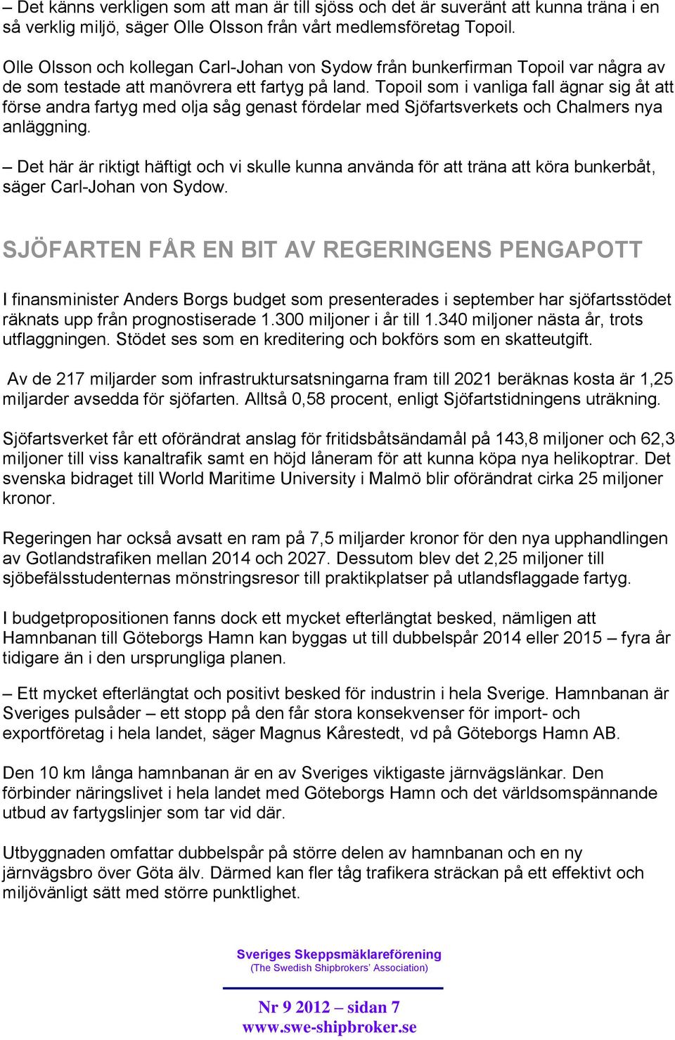 Topoil som i vanliga fall ägnar sig åt att förse andra fartyg med olja såg genast fördelar med Sjöfartsverkets och Chalmers nya anläggning.