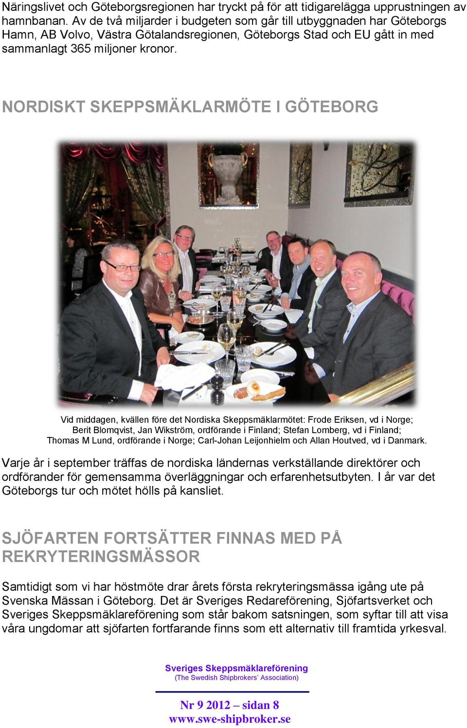 NORDISKT SKEPPSMÄKLARMÖTE I GÖTEBORG Vid middagen, kvällen före det Nordiska Skeppsmäklarmötet: Frode Eriksen, vd i Norge; Berit Blomqvist, Jan Wikström, ordförande i Finland; Stefan Lomberg, vd i