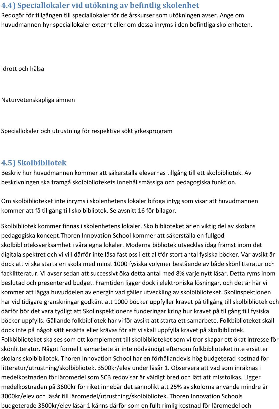 Idrott och hälsa Naturvetenskapliga ämnen Speciallokaler och utrustning för respektive sökt yrkesprogram 4.