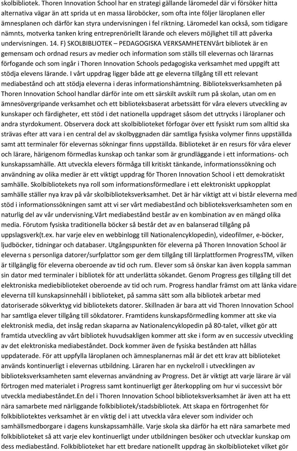 kan styra undervisningen i fel riktning. Läromedel kan också, som tidigare nämnts, motverka tanken kring entreprenöriellt lärande och elevers möjlighet till att påverka undervisningen. 14.