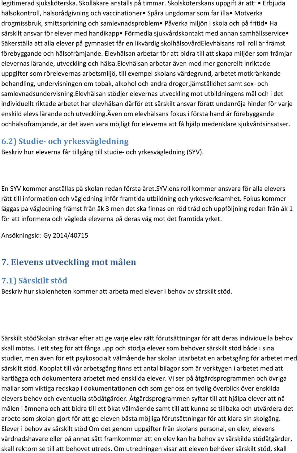 och på fritid Ha särskilt ansvar för elever med handikapp Förmedla sjukvårdskontakt med annan samhällsservice Säkerställa att alla elever på gymnasiet får en likvärdig skolhälsovårdelevhälsans roll