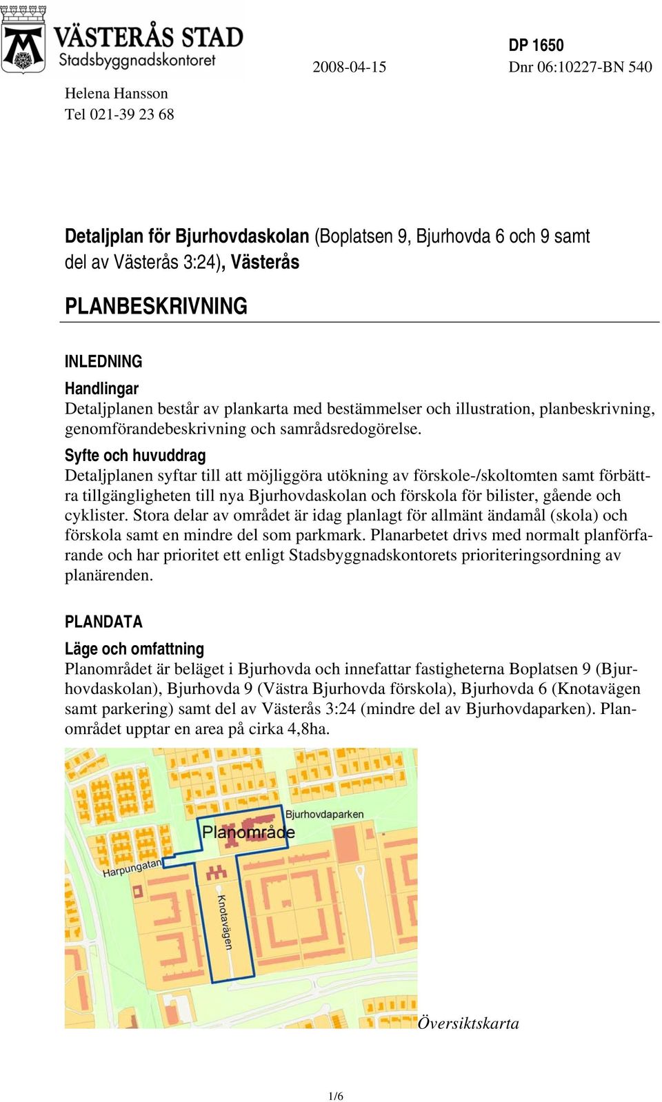 Syfte och huvuddrag Detaljplanen syftar till att möjliggöra utökning av förskole-/skoltomten samt förbättra tillgängligheten till nya Bjurhovdaskolan och förskola för bilister, gående och cyklister.