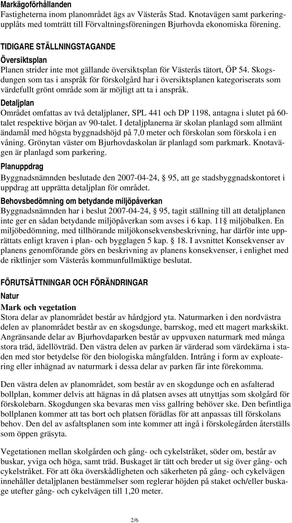 Skogsdungen som tas i anspråk för förskolgård har i översiktsplanen kategoriserats som värdefullt grönt område som är möjligt att ta i anspråk.