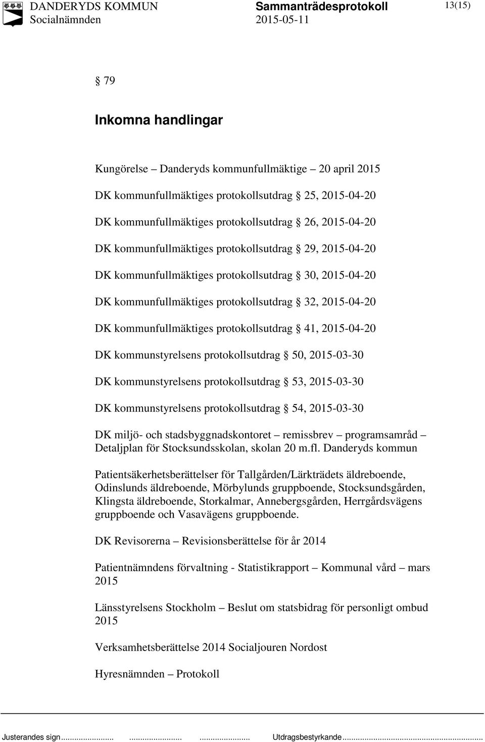 41, 2015-04-20 DK kommunstyrelsens protokollsutdrag 50, 2015-03-30 DK kommunstyrelsens protokollsutdrag 53, 2015-03-30 DK kommunstyrelsens protokollsutdrag 54, 2015-03-30 DK miljö- och