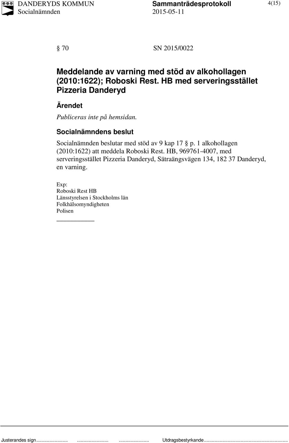 s beslut beslutar med stöd av 9 kap 17 p. 1 alkohollagen (2010:1622) att meddela Roboski Rest.