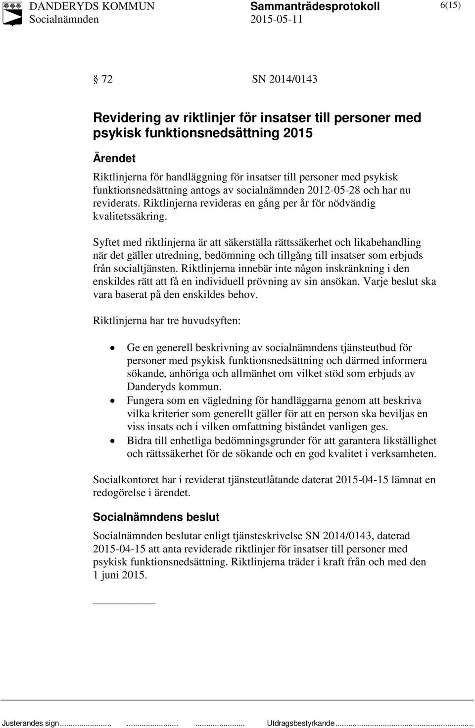 Syftet med riktlinjerna är att säkerställa rättssäkerhet och likabehandling när det gäller utredning, bedömning och tillgång till insatser som erbjuds från socialtjänsten.