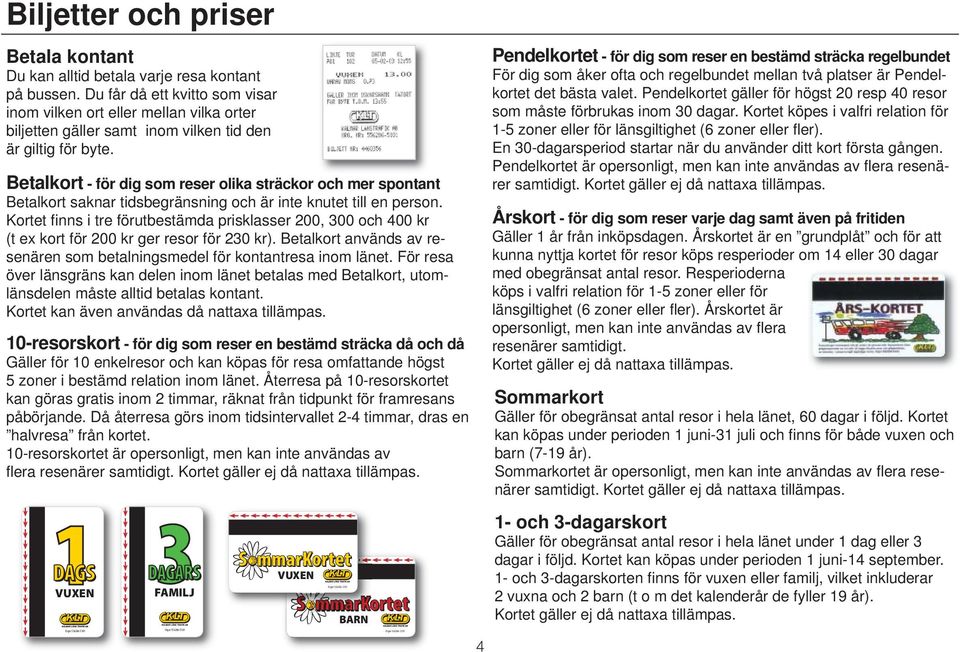 Betalkort - för dig som reser olika sträckor och mer spontant Betalkort saknar tidsbegränsning och är inte knutet till en person.