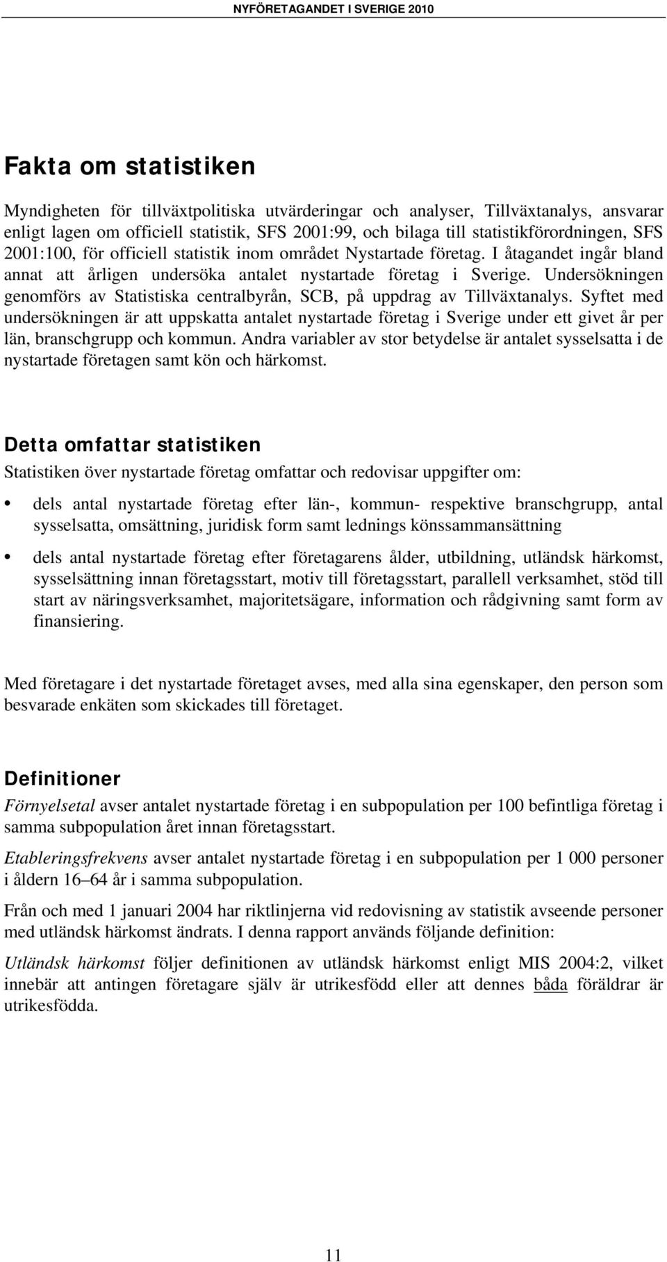 Undersökningen genomförs av Statistiska centralbyrån, SCB, på uppdrag av Tillväxtanalys.