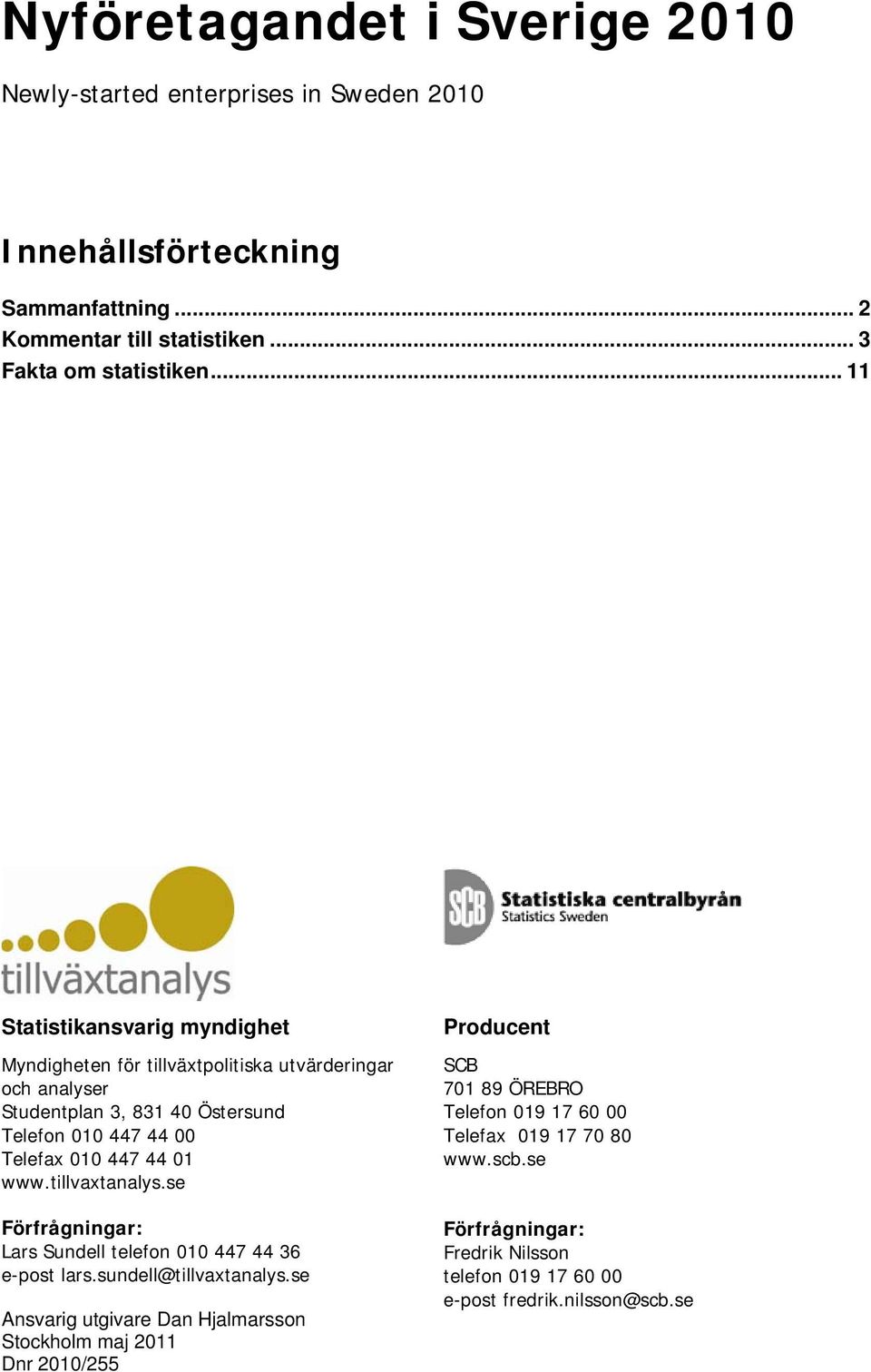 019 17 60 00 Telefon 010 447 44 00 Telefax 019 17 70 80 Telefax 010 447 44 01 www.scb.se www.tillvaxtanalys.