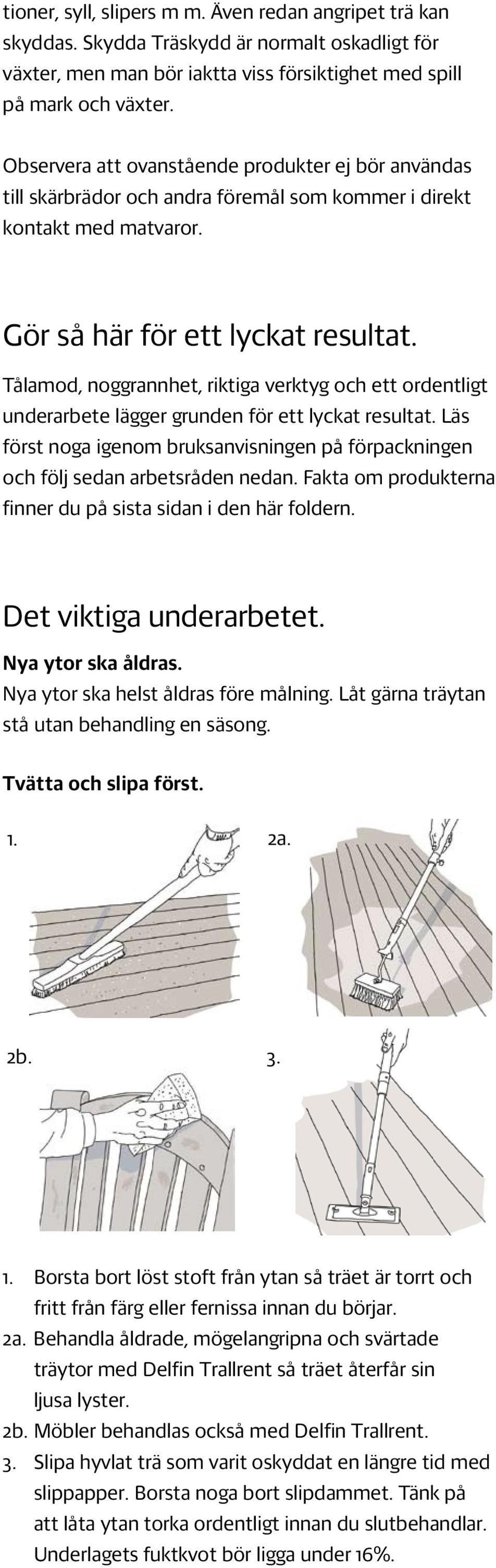 Tålamod, noggrannhet, riktiga verktyg och ett ordentligt underarbete lägger grunden för ett lyckat resultat. Läs först noga igenom bruksanvisningen på förpackningen och följ sedan arbetsråden nedan.