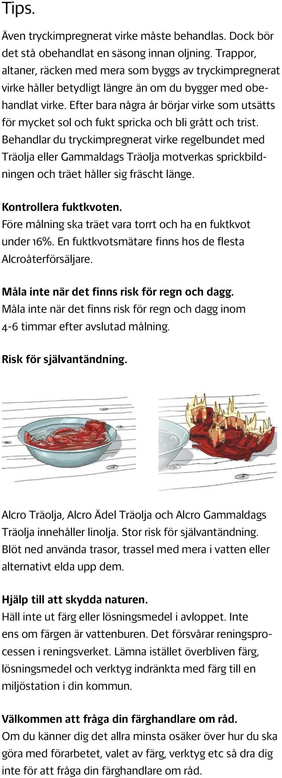 Efter bara några år börjar virke som utsätts för mycket sol och fukt spricka och bli grått och trist.