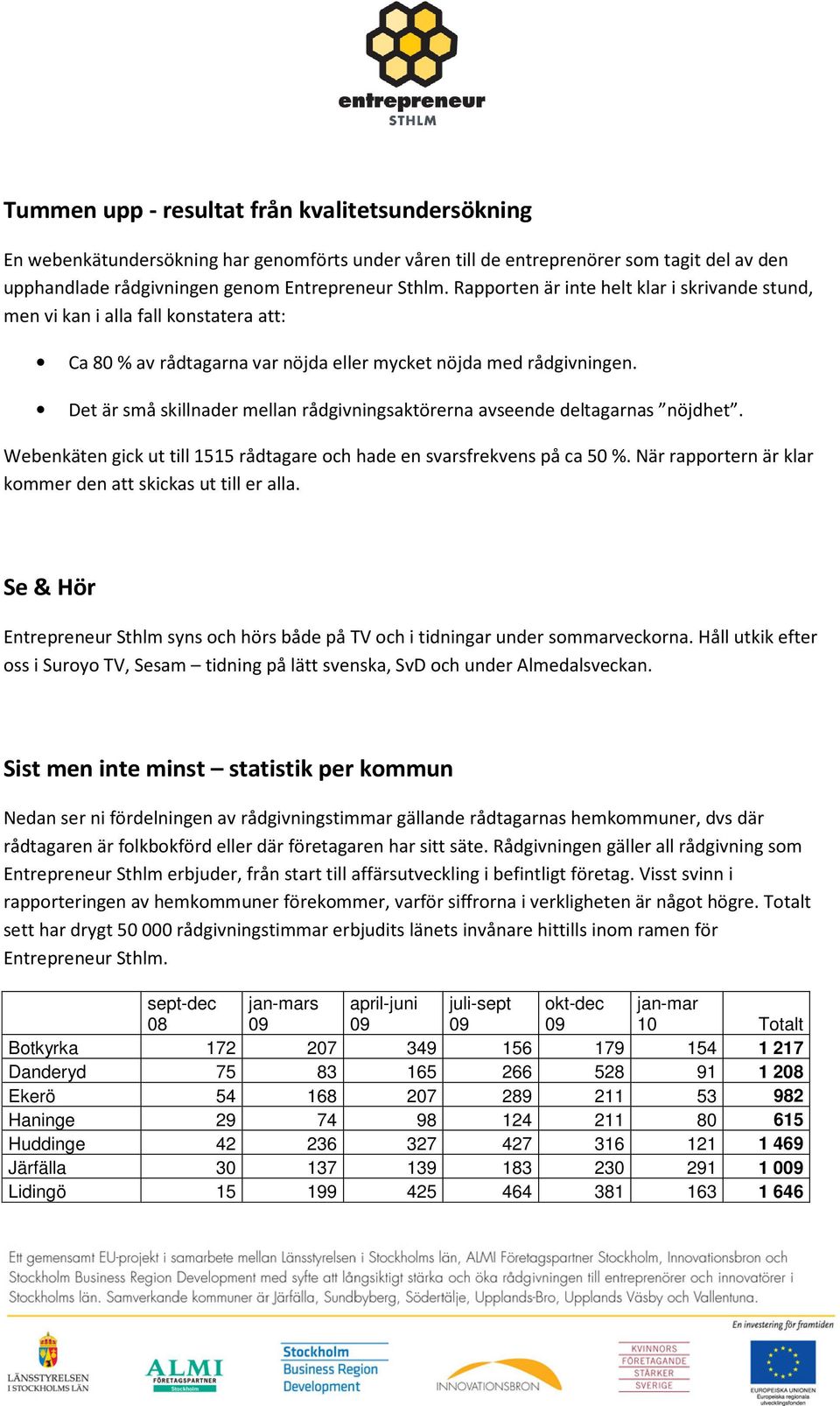 Det är små skillnader mellan rådgivningsaktörerna avseende deltagarnas nöjdhet. Webenkäten gick ut till 1515 rådtagare och hade en svarsfrekvens på ca 50 %.