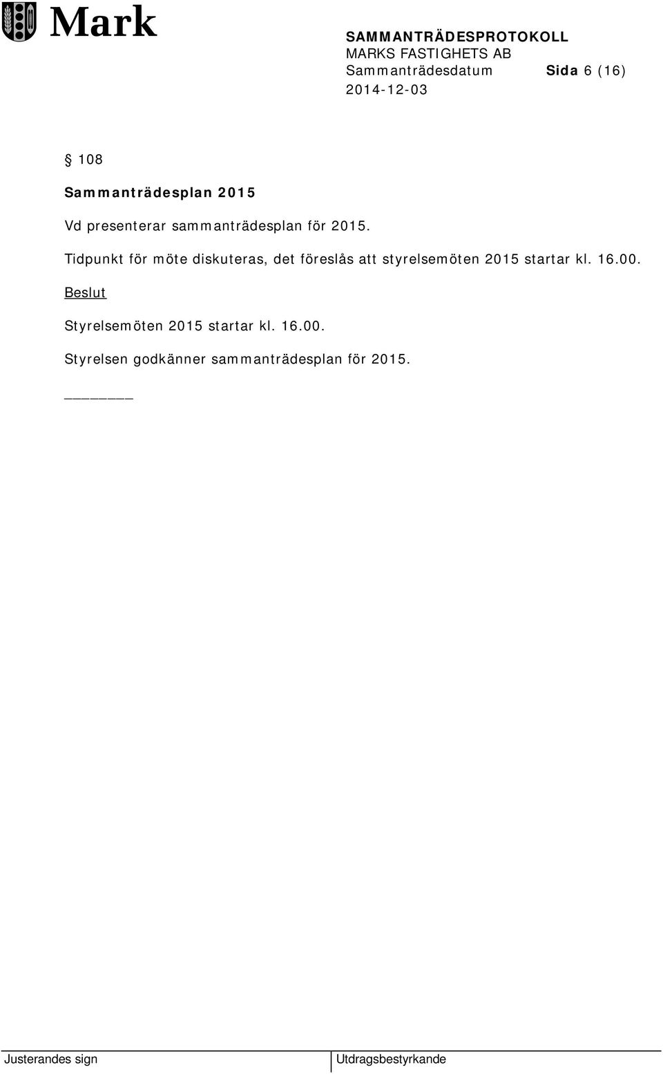 Tidpunkt för möte diskuteras, det föreslås att styrelsemöten 2015