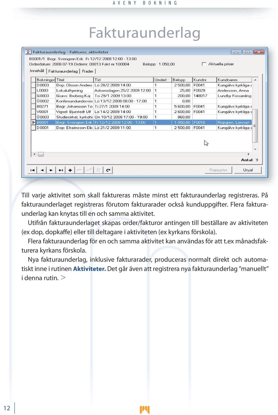 Utifrån fakturaunderlaget skapas order/fakturor antingen till beställare av aktiviteten (ex dop, dopkaffe) eller till deltagare i aktiviteten (ex kyrkans förskola).