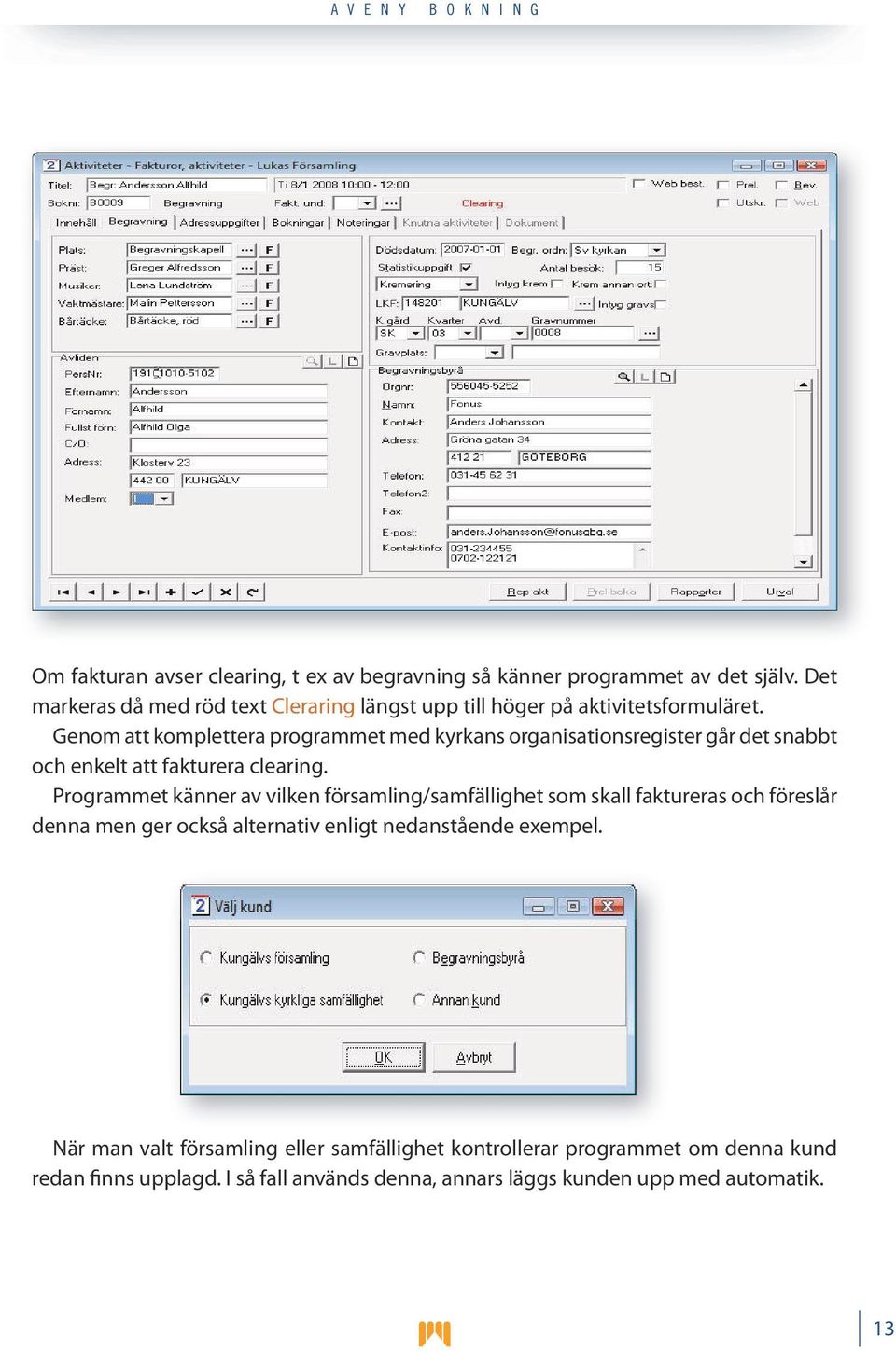 Genom att komplettera programmet med kyrkans organisationsregister går det snabbt och enkelt att fakturera clearing.