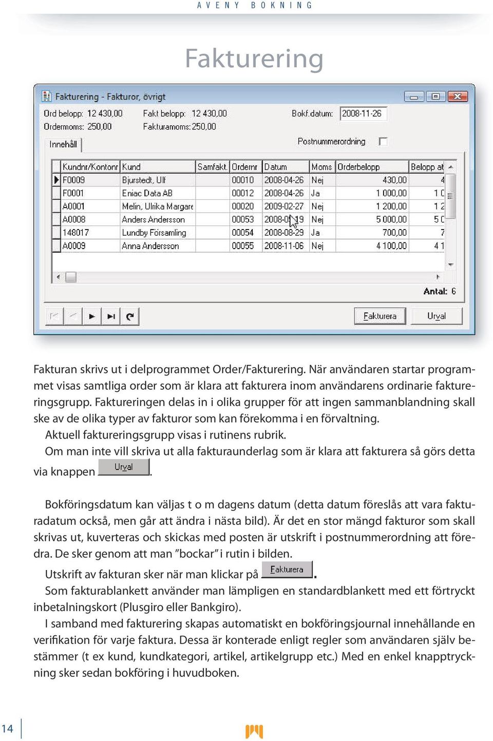 Om man inte vill skriva ut alla fakturaunderlag som är klara att fakturera så görs detta via knappen.