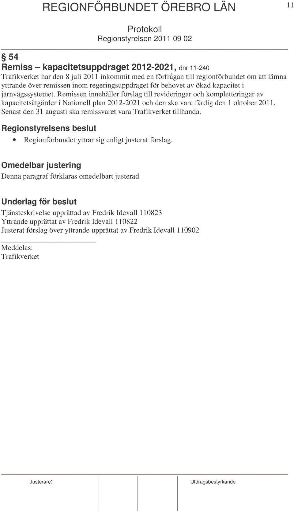 Remissen innehåller förslag till revideringar och kompletteringar av kapacitetsåtgärder i Nationell plan 2012-2021 och den ska vara färdig den 1 oktober 2011.