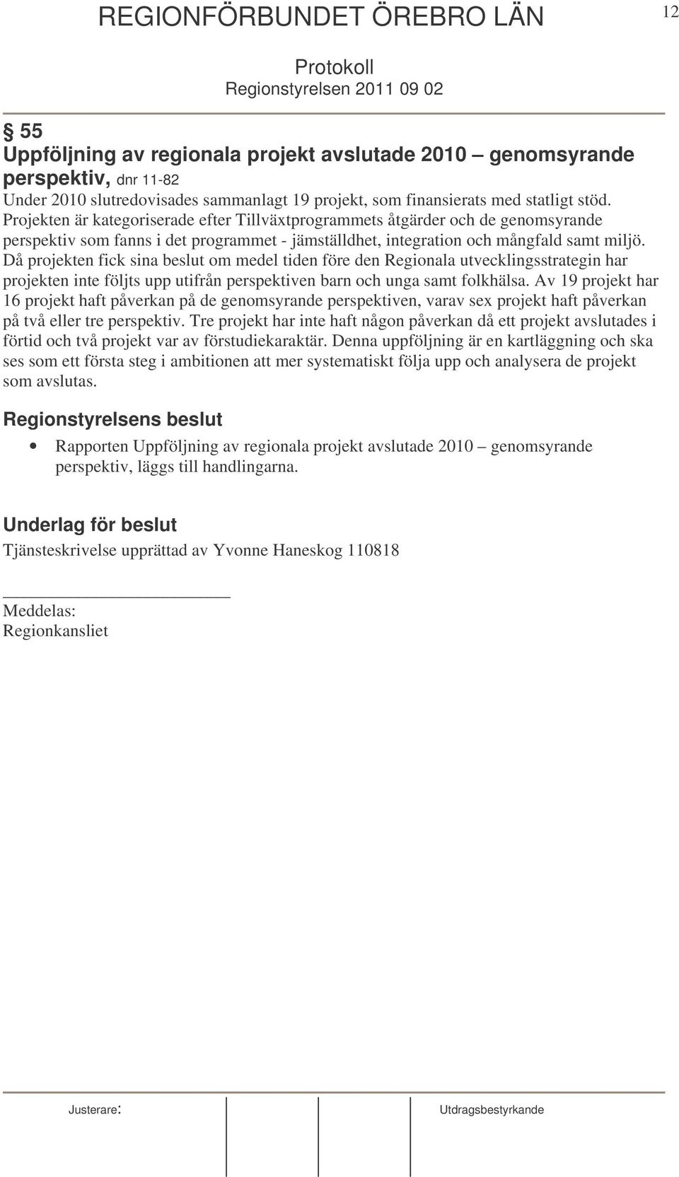 Projekten är kategoriserade efter Tillväxtprogrammets åtgärder och de genomsyrande perspektiv som fanns i det programmet - jämställdhet, integration och mångfald samt miljö.