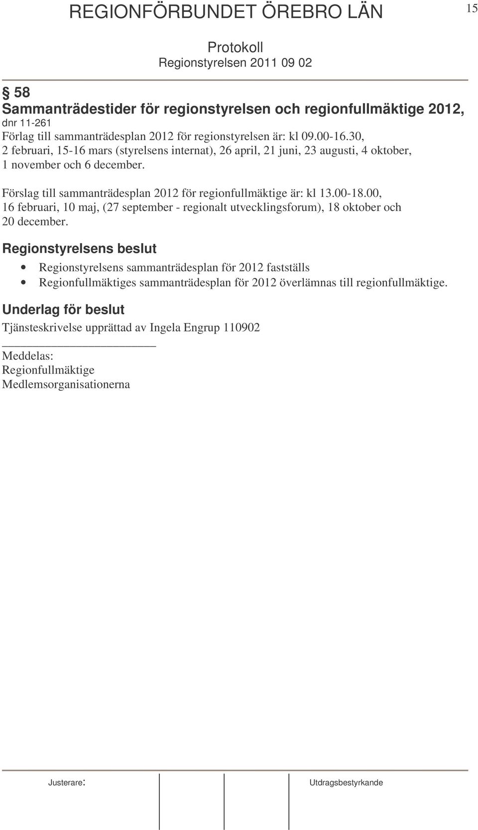 Förslag till sammanträdesplan 2012 för regionfullmäktige är: kl 13.00-18.00, 16 februari, 10 maj, (27 september - regionalt utvecklingsforum), 18 oktober och 20 december.
