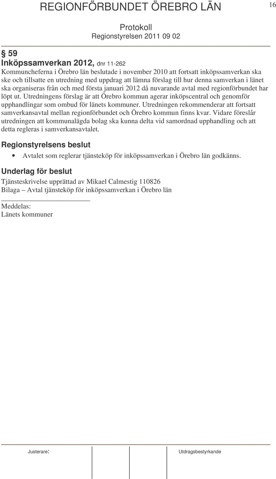 Utredningens förslag är att Örebro kommun agerar inköpscentral och genomför upphandlingar som ombud för länets kommuner.
