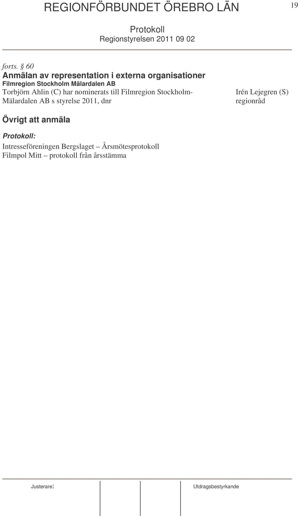 har nominerats till Filmregion Stockholm- Mälardalen AB s styrelse 2011, dnr Irén Lejegren (S) regionråd