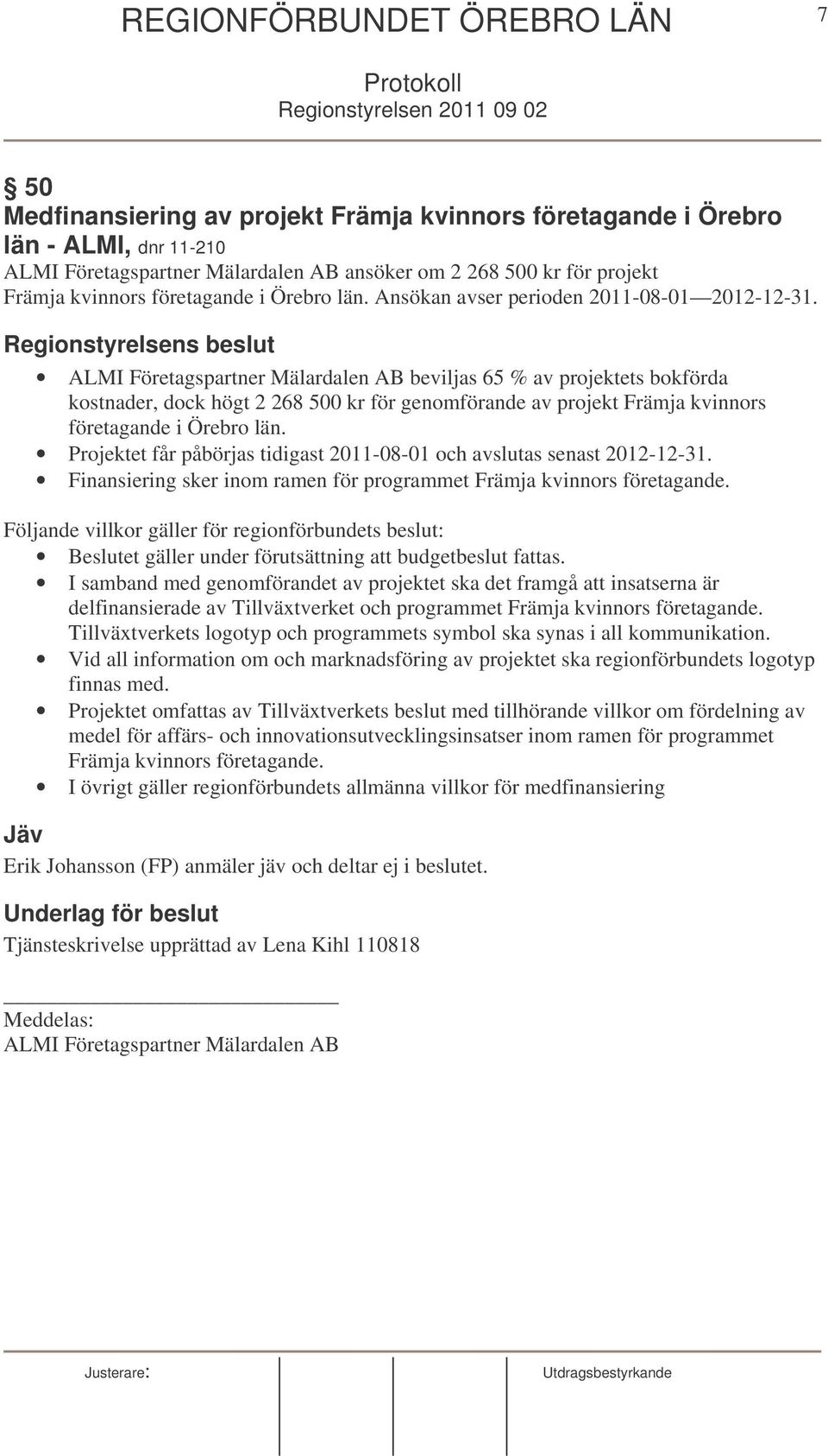 Regionstyrelsens beslut ALMI Företagspartner Mälardalen AB beviljas 65 % av projektets bokförda kostnader, dock högt 2 268 500 kr för genomförande av projekt Främja kvinnors företagande i Örebro län.