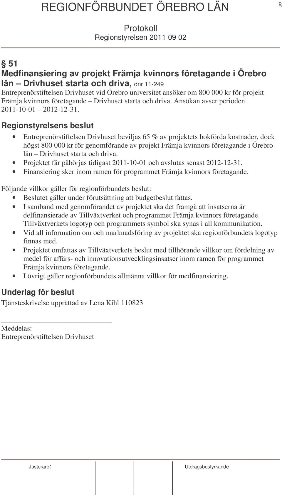 Regionstyrelsens beslut Entreprenörstiftelsen Drivhuset beviljas 65 % av projektets bokförda kostnader, dock högst 800 000 kr för genomförande av projekt Främja kvinnors företagande i Örebro län