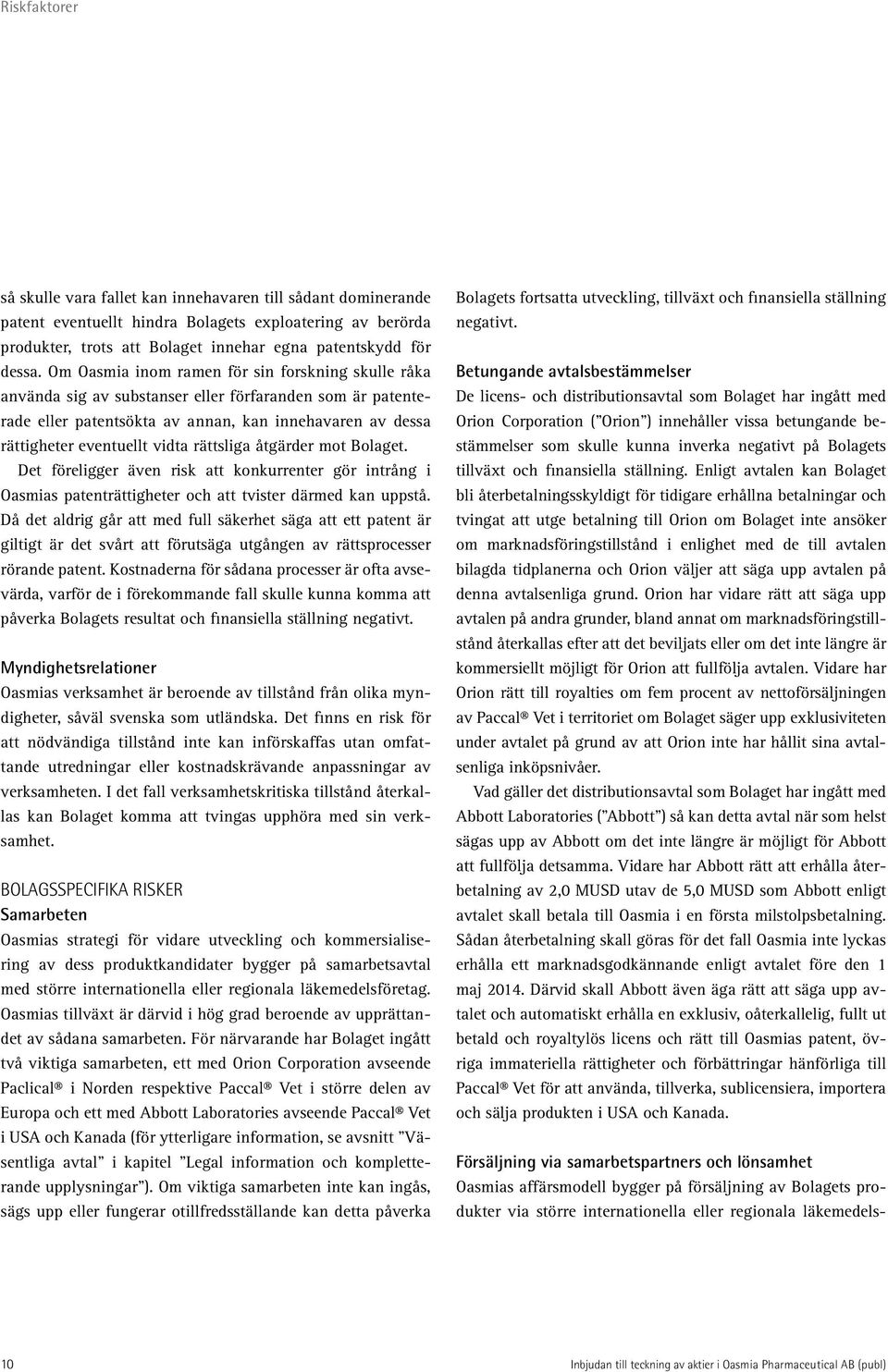 rättsliga åtgärder mot Bolaget. Det föreligger även risk att konkurrenter gör intrång i Oasmias patenträttigheter och att tvister därmed kan uppstå.