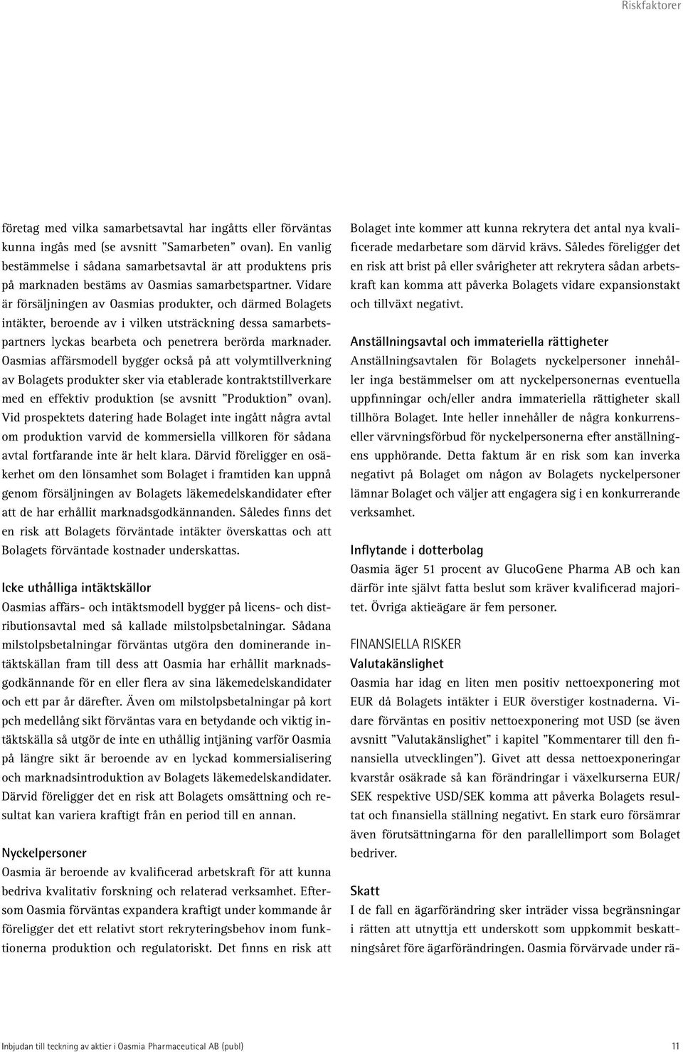 Vidare är försäljningen av Oasmias produkter, och därmed Bolagets intäkter, beroende av i vilken utsträckning dessa samarbetspartners lyckas bearbeta och penetrera berörda marknader.