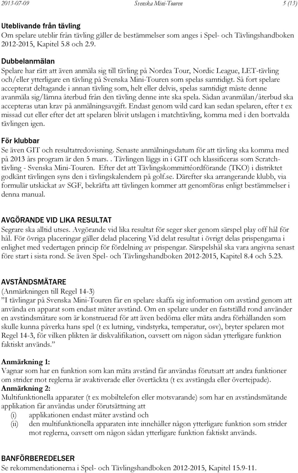 Sådan avanmälan/återbud ska accepteras utan krav på anmälningsavgift.