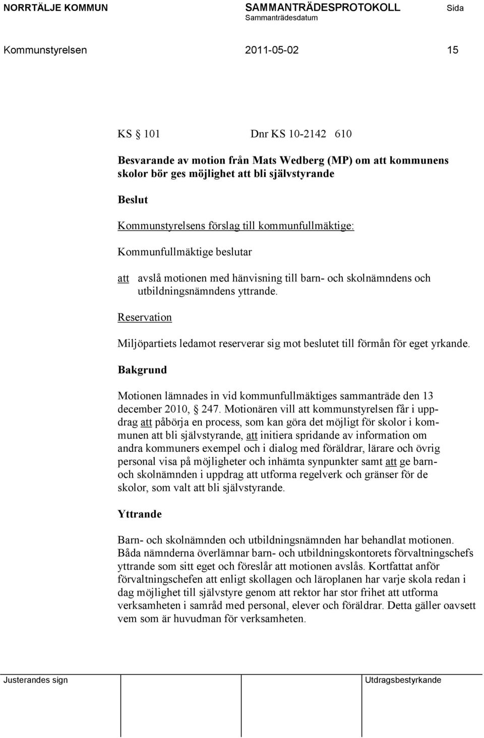 Reservation Miljöpartiets ledamot reserverar sig mot beslutet till förmån för eget yrkande. Motionen lämnades in vid kommunfullmäktiges sammanträde den 13 december 2010, 247.