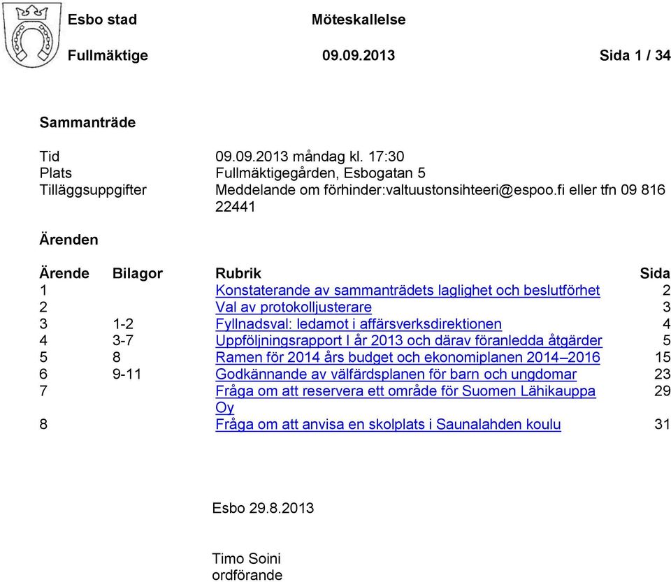 fi eller tfn 09 816 22441 Ärenden Ärende Bilagor Rubrik Sida 1 Konstaterande av sammanträdets laglighet och beslutförhet 2 2 Val av protokolljusterare 3 3 1-2 Fyllnadsval: ledamot i